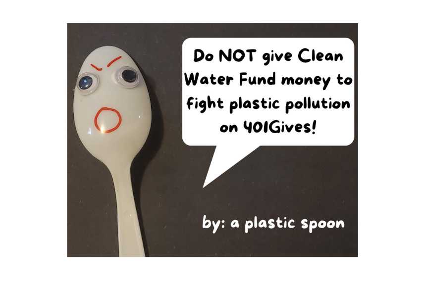 Image of a plastic spoon with text that says Do NOT Give Clean Water Fund money to fight plastic pollution on 401Gives by: a plastic spoon