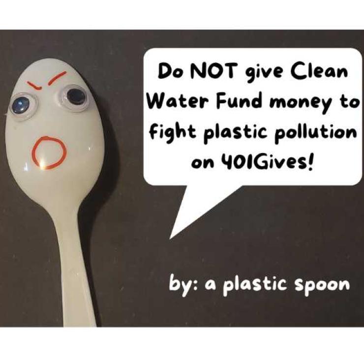 Image of a plastic spoon with text that says Do NOT Give Clean Water Fund money to fight plastic pollution on 401Gives by: a plastic spoon